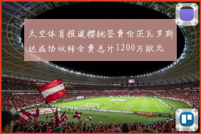 天空体育报道樱桃签费伦茨瓦罗斯达成协议转会费总计1200万欧元