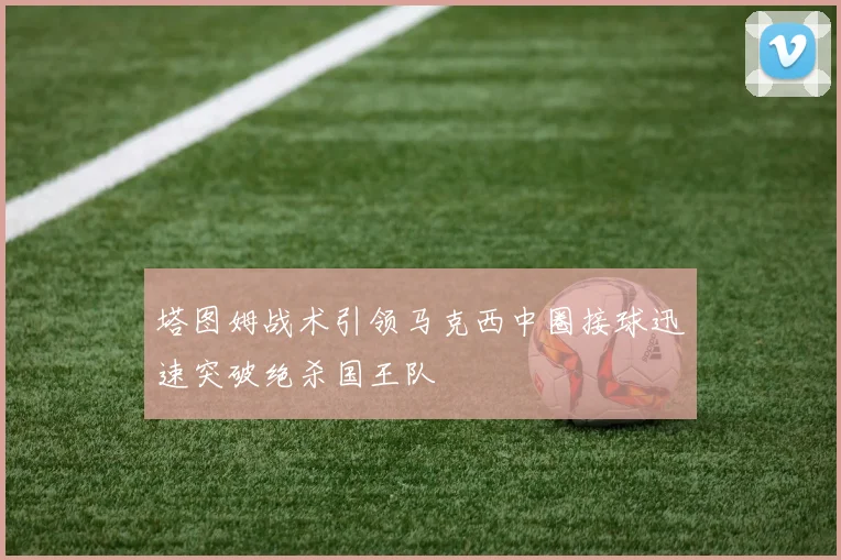 塔图姆战术引领马克西中圈接球迅速突破绝杀国王队