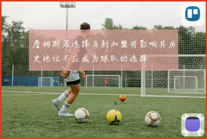 詹姆斯若选择马刺加盟将影响其历史地位不应成为球队的选择